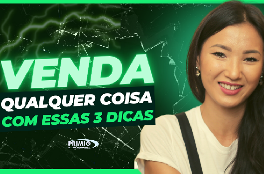 VENDA QUALQUER COISA COM ESSAS TRÊS DICAS